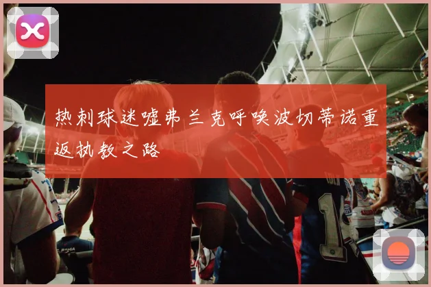 热刺球迷嘘弗兰克呼唤波切蒂诺重返执教之路
